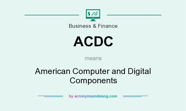 What does ACDC mean? It stands for American Computer and Digital Components