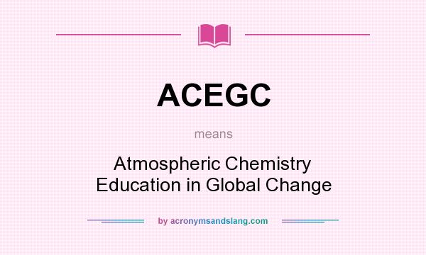 What does ACEGC mean? It stands for Atmospheric Chemistry Education in Global Change