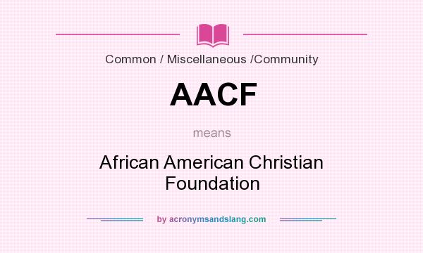 What does AACF mean? It stands for African American Christian Foundation