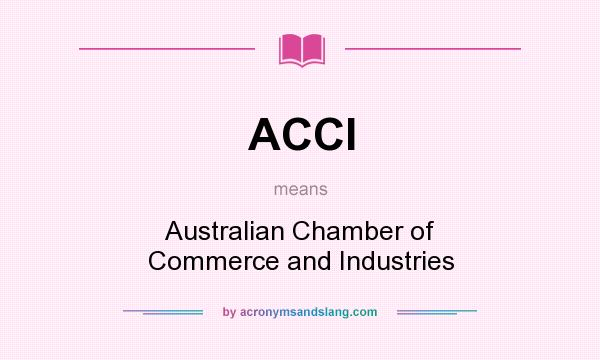 What does ACCI mean? It stands for Australian Chamber of Commerce and Industries