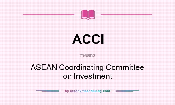 What does ACCI mean? It stands for ASEAN Coordinating Committee on Investment