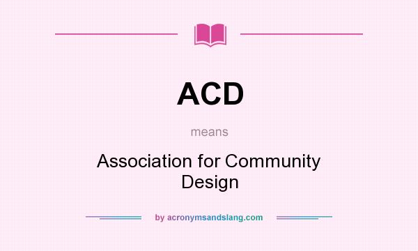 What does ACD mean? It stands for Association for Community Design
