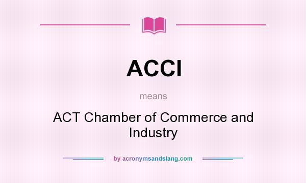 What does ACCI mean? It stands for ACT Chamber of Commerce and Industry