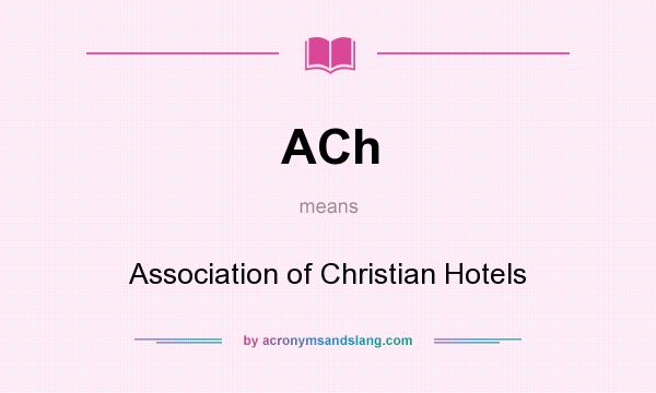 What does ACh mean? It stands for Association of Christian Hotels