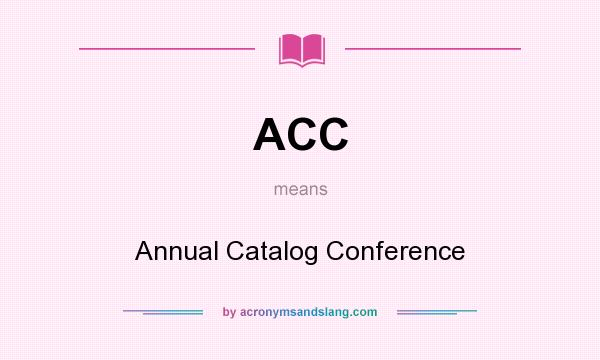 What does ACC mean? It stands for Annual Catalog Conference