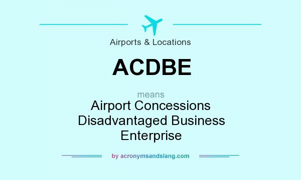 What does ACDBE mean? It stands for Airport Concessions Disadvantaged Business Enterprise