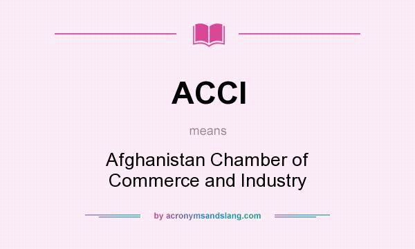 What does ACCI mean? It stands for Afghanistan Chamber of Commerce and Industry