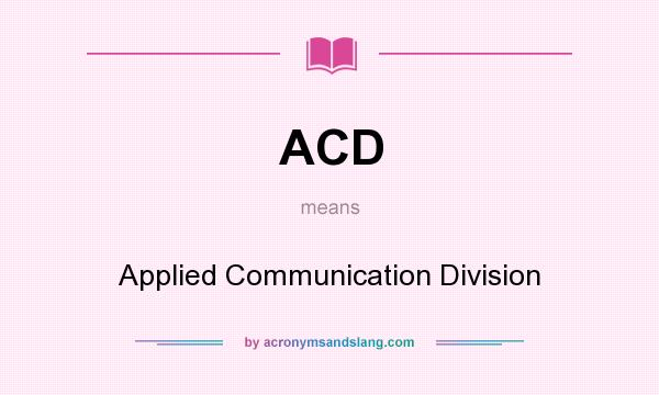 What does ACD mean? It stands for Applied Communication Division