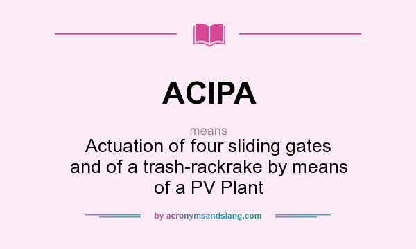 What does ACIPA mean? It stands for Actuation of four sliding gates and of a trash-rackrake by means of a PV Plant