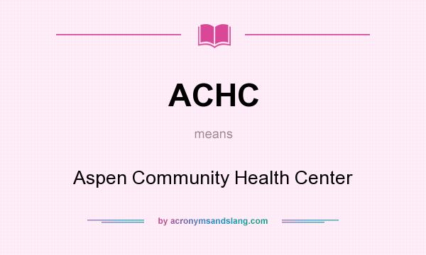 What does ACHC mean? It stands for Aspen Community Health Center