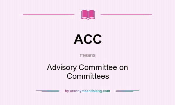 What does ACC mean? It stands for Advisory Committee on Committees