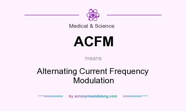 What does ACFM mean? It stands for Alternating Current Frequency Modulation