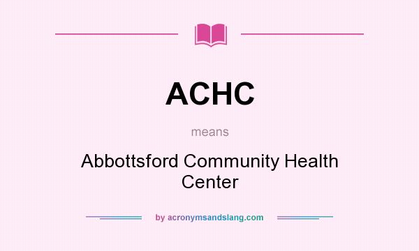 What does ACHC mean? It stands for Abbottsford Community Health Center