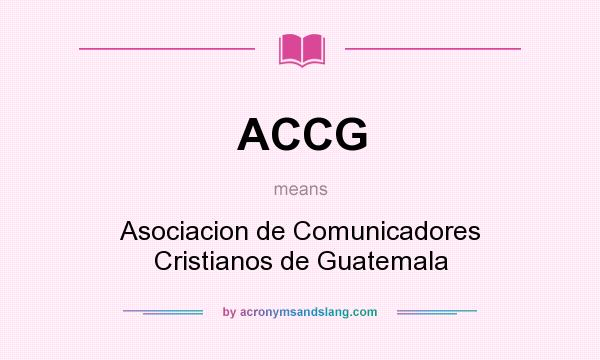 What does ACCG mean? It stands for Asociacion de Comunicadores Cristianos de Guatemala