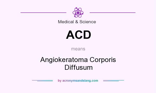 What does ACD mean? It stands for Angiokeratoma Corporis Diffusum