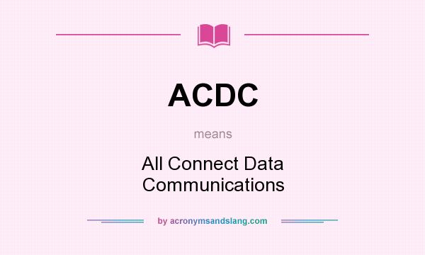 What does ACDC mean? It stands for All Connect Data Communications