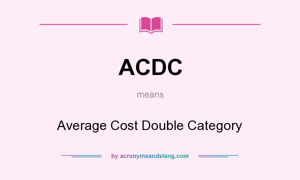 What does ACDC mean? It stands for Average Cost Double Category