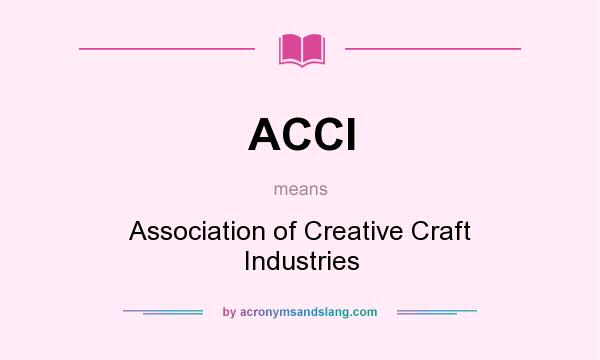 What does ACCI mean? It stands for Association of Creative Craft Industries