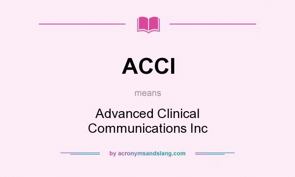 What does ACCI mean? It stands for Advanced Clinical Communications Inc
