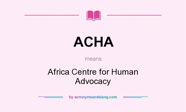 What does ACHA mean? It stands for Africa Centre for Human Advocacy