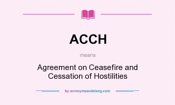 What does ACCH mean? It stands for Agreement on Ceasefire and Cessation of Hostilities