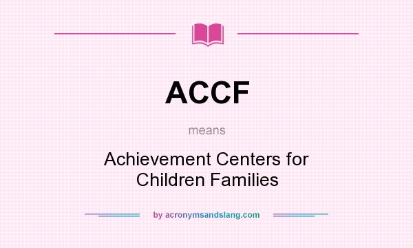 What does ACCF mean? It stands for Achievement Centers for Children Families