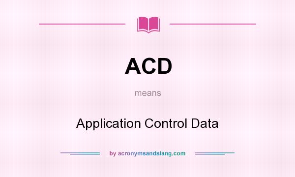What does ACD mean? It stands for Application Control Data