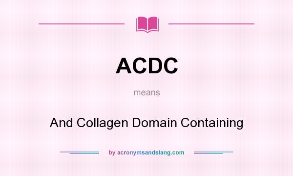 What does ACDC mean? It stands for And Collagen Domain Containing