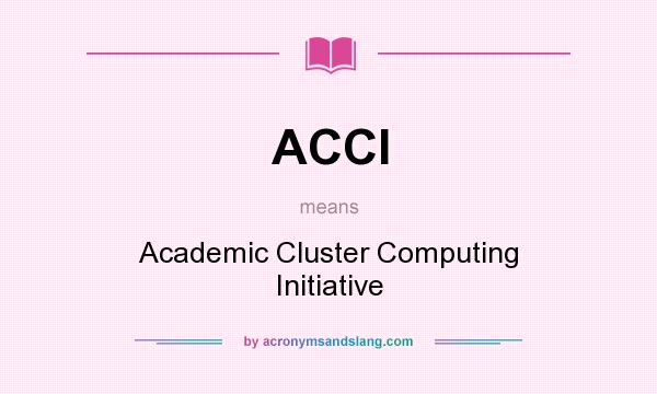 What does ACCI mean? It stands for Academic Cluster Computing Initiative
