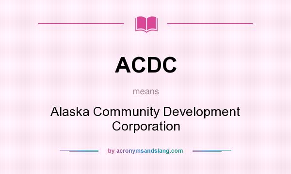 What does ACDC mean? It stands for Alaska Community Development Corporation