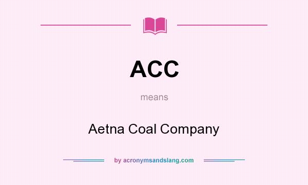 What does ACC mean? It stands for Aetna Coal Company