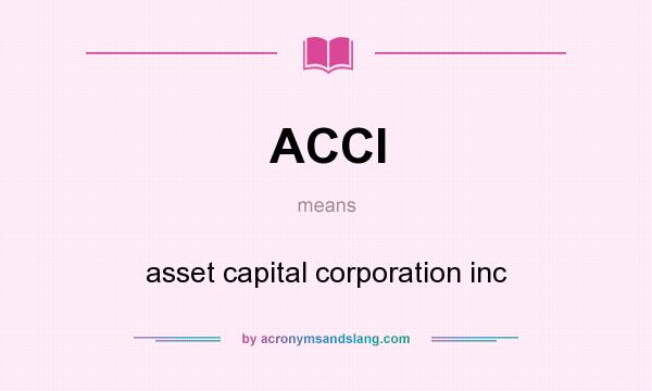 What does ACCI mean? It stands for asset capital corporation inc