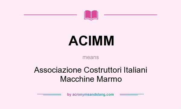 What does ACIMM mean? It stands for Associazione Costruttori Italiani Macchine Marmo