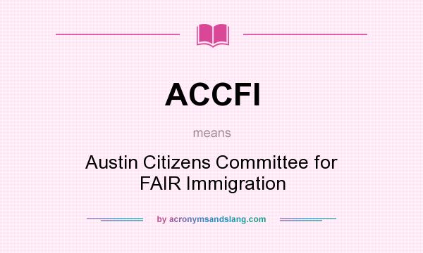 What does ACCFI mean? It stands for Austin Citizens Committee for FAIR Immigration