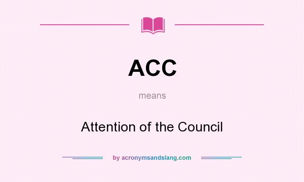 What does ACC mean? It stands for Attention of the Council