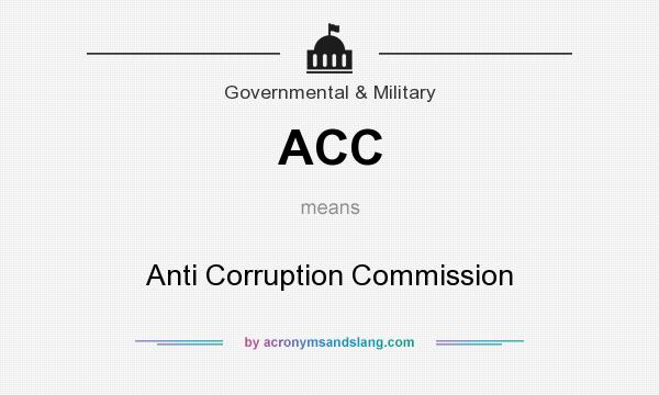 What does ACC mean? It stands for Anti Corruption Commission