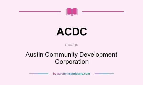 What does ACDC mean? It stands for Austin Community Development Corporation