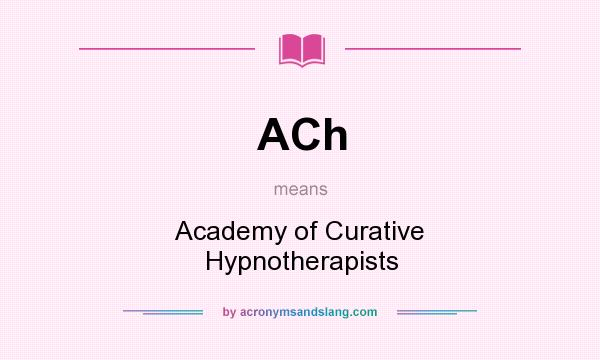 What does ACh mean? It stands for Academy of Curative Hypnotherapists