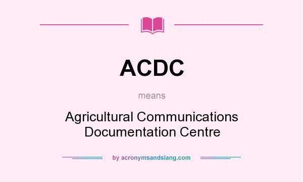 What does ACDC mean? It stands for Agricultural Communications Documentation Centre