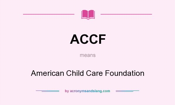 What does ACCF mean? It stands for American Child Care Foundation