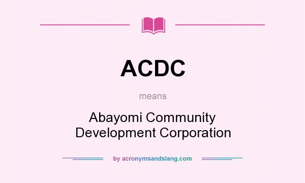 What does ACDC mean? It stands for Abayomi Community Development Corporation