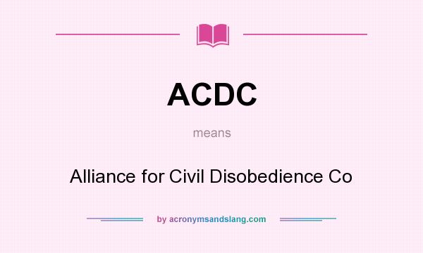 What does ACDC mean? It stands for Alliance for Civil Disobedience Co