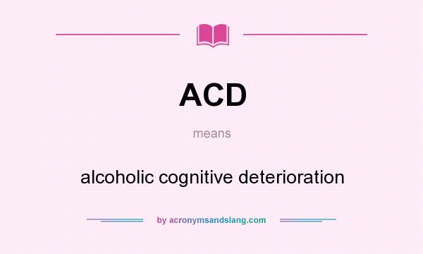 What does ACD mean? It stands for alcoholic cognitive deterioration