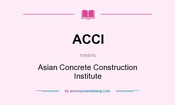 What does ACCI mean? It stands for Asian Concrete Construction Institute