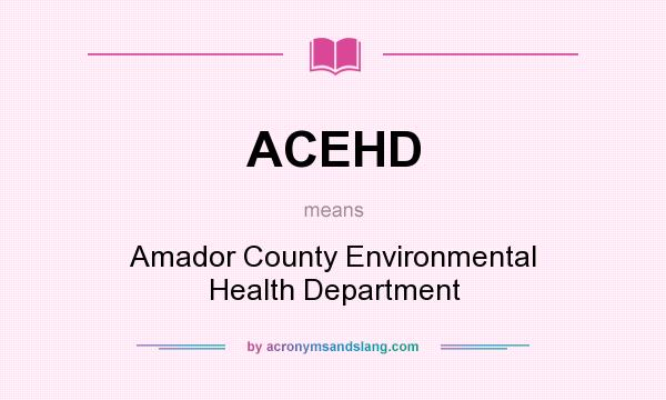 What does ACEHD mean? It stands for Amador County Environmental Health Department