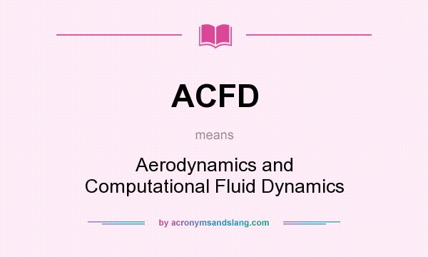 What does ACFD mean? It stands for Aerodynamics and Computational Fluid Dynamics