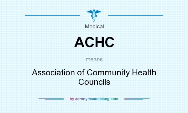 What does ACHC mean? It stands for Association of Community Health Councils