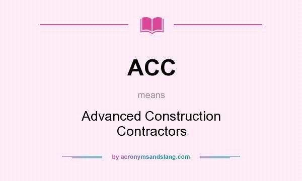 What does ACC mean? It stands for Advanced Construction Contractors