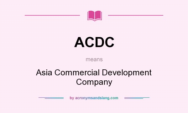 What does ACDC mean? It stands for Asia Commercial Development Company