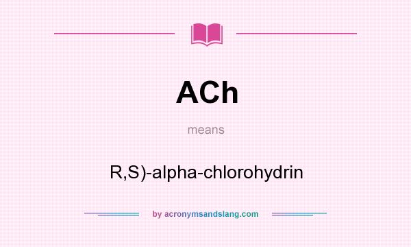 What does ACh mean? It stands for R,S)-alpha-chlorohydrin